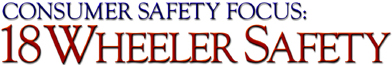 Consumer Focus - 18 Wheeler Safety